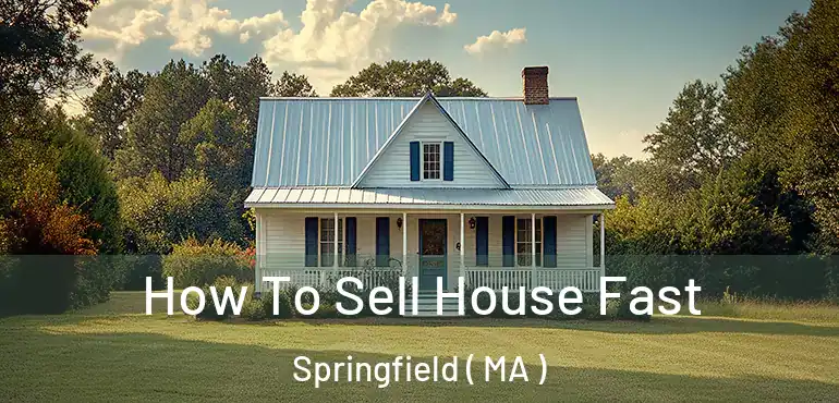  How To Sell House Fast Springfield ( MA )