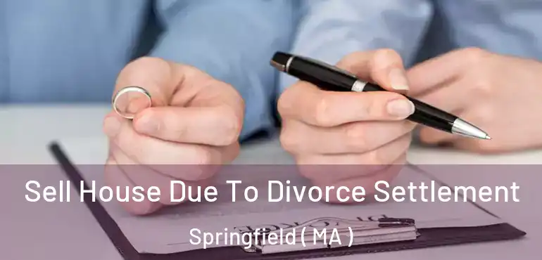  Sell House Due To Divorce Settlement Springfield ( MA )