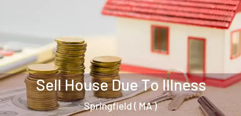 Sell House Due To Illness Springfield ( MA )