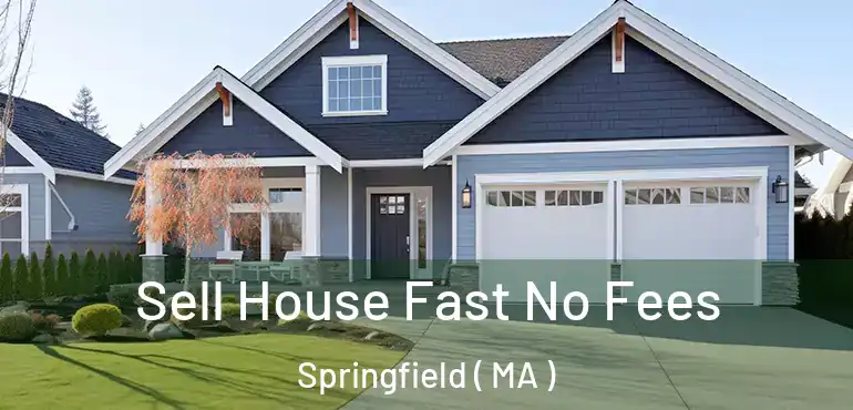  Sell House Fast No Fees Springfield ( MA )