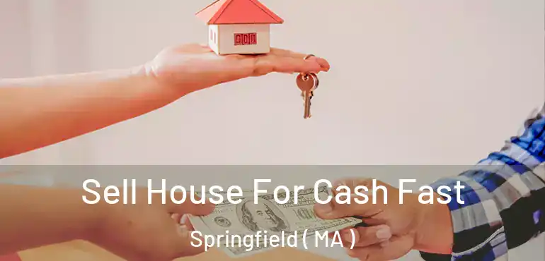  Sell House For Cash Fast Springfield ( MA )