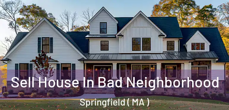  Sell House In Bad Neighborhood Springfield ( MA )