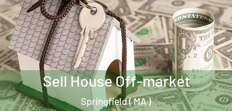  Sell House Off-market Springfield ( MA )