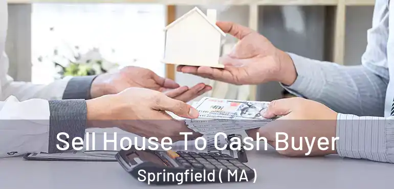  Sell House To Cash Buyer Springfield ( MA )