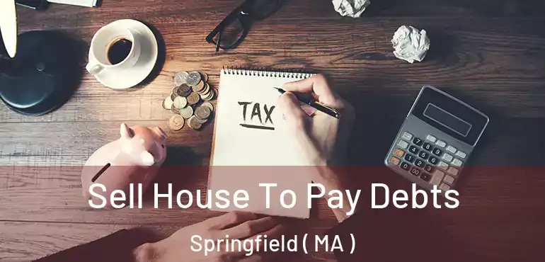  Sell House To Pay Debts Springfield ( MA )