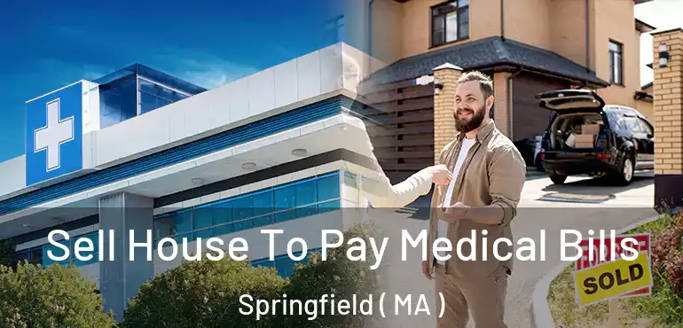  Sell House To Pay Medical Bills Springfield ( MA )