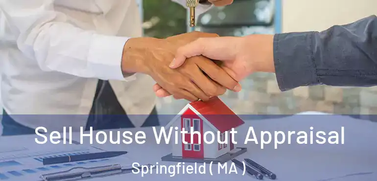  Sell House Without Appraisal Springfield ( MA )